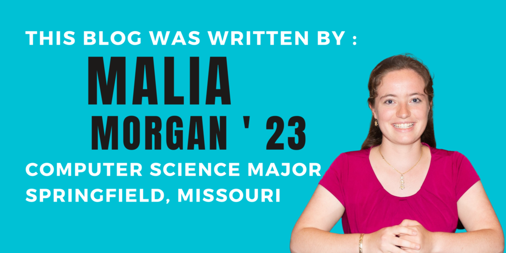 This blog was written by Malia Morgan '23. Computer Science Major. Springfield, Missouri.