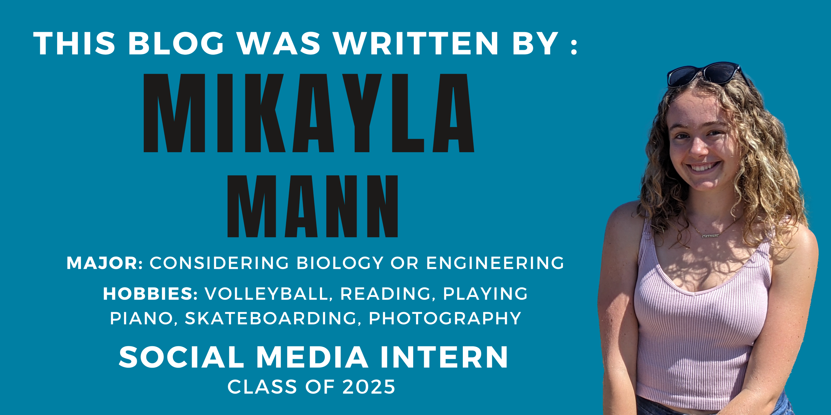 This blog was written by: Mikayla Mann, Major: considering biology or engineering; Hobbies: volleyball, reading, playing piano, skateboarding, photography. Social Media Intern: Class of 2025