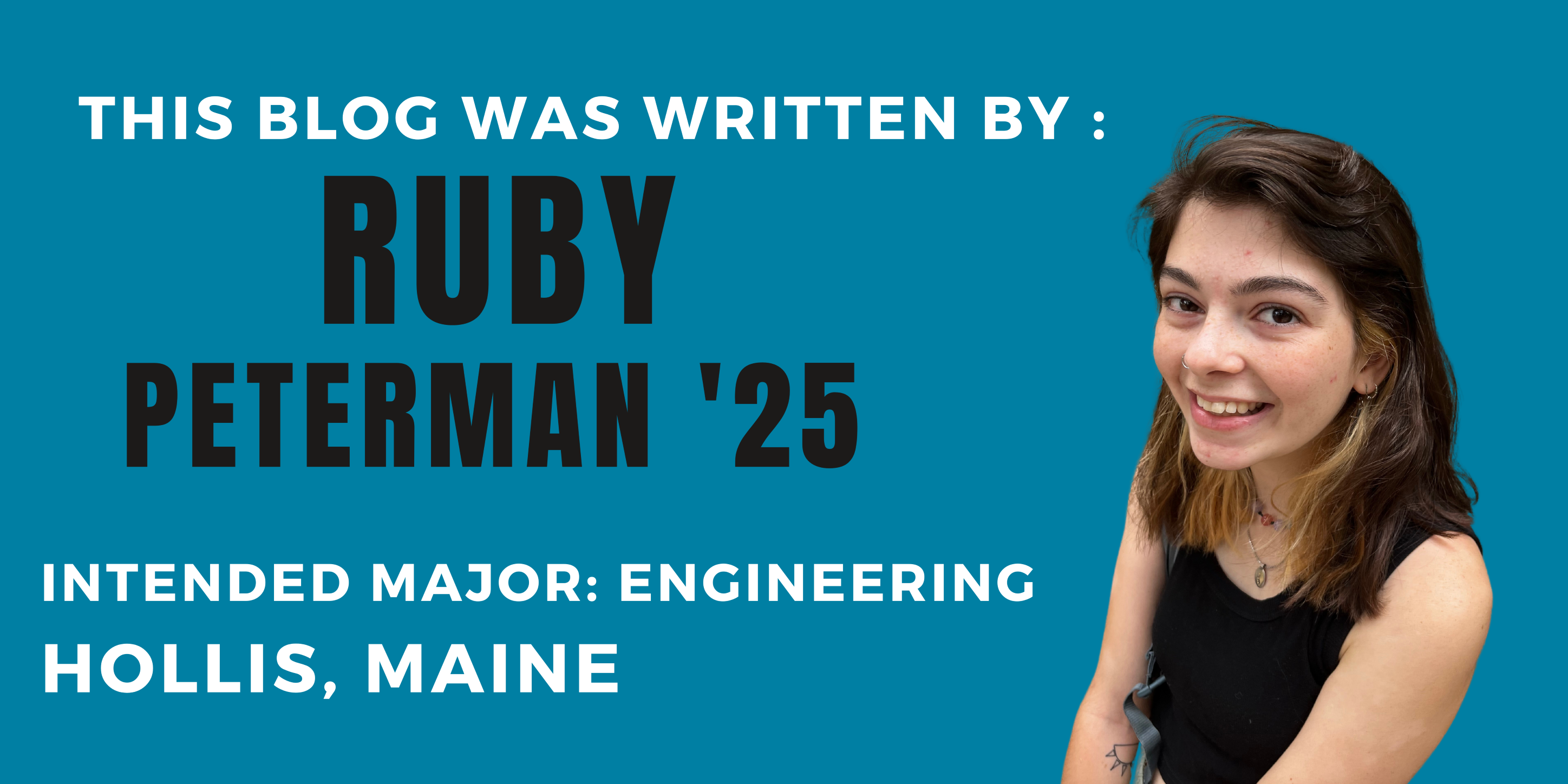 This blog was written by: Ruby Peterman '25 Intended Major: Engineering Hollis, Maine