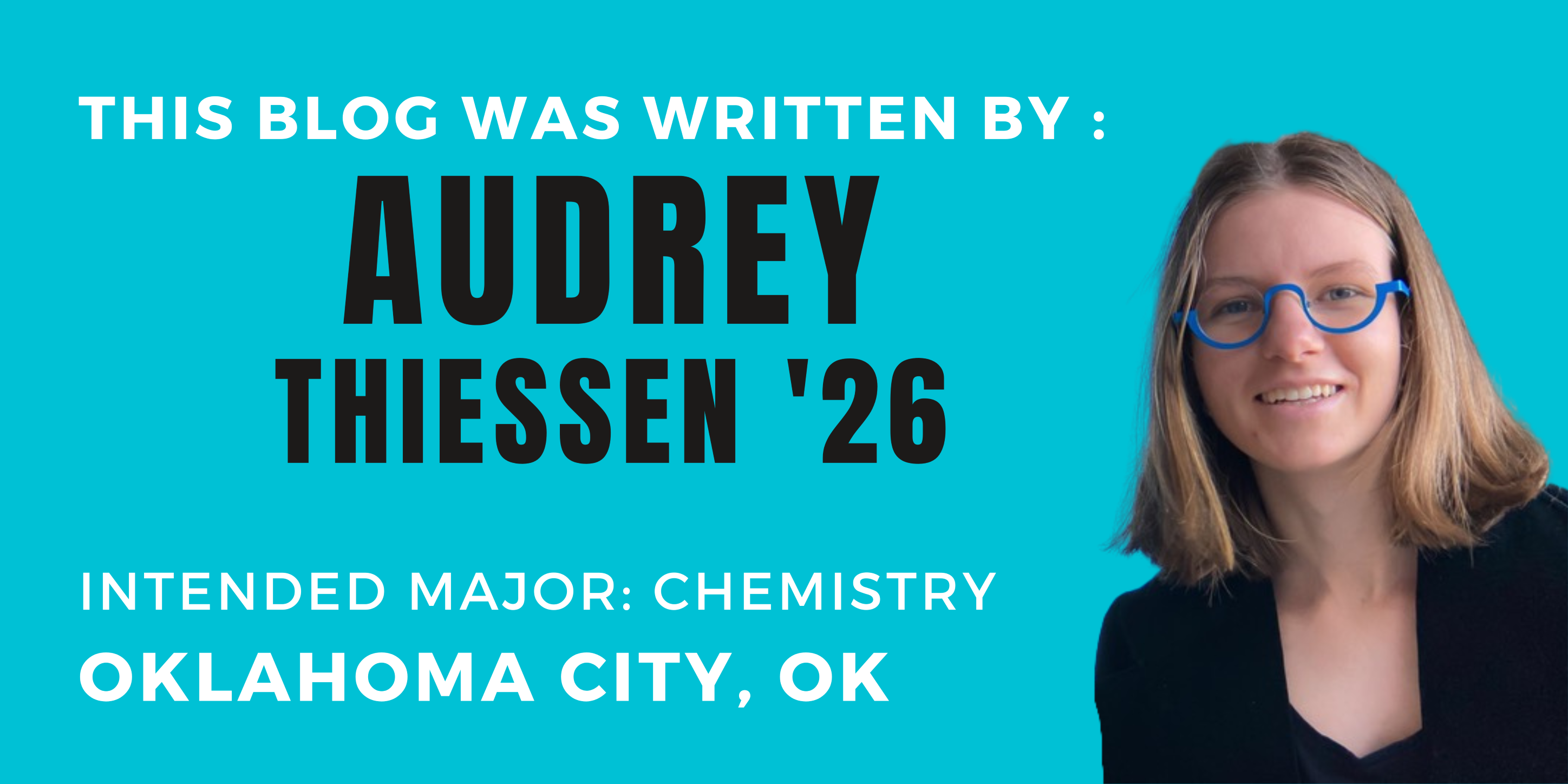 This blog was written by: Audrey Thiessen '26. Intended major: chemistry. Oklahoma City, OK.