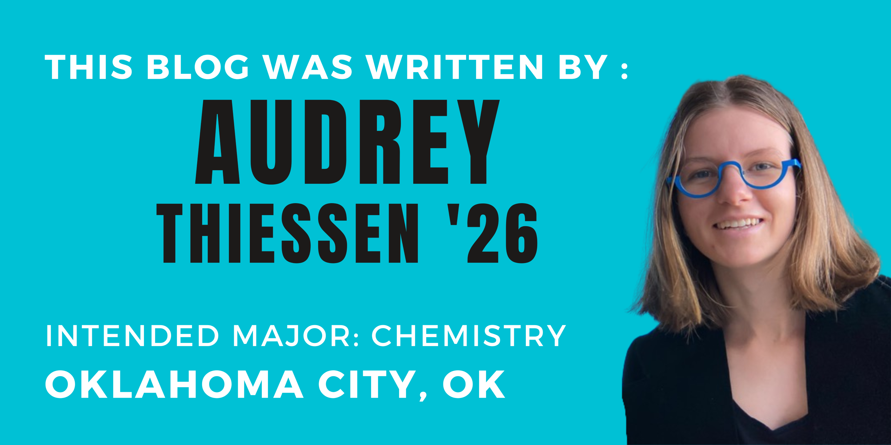 This blog was written by Audrey Thiessen '26. Intended major: Chemistry. Oklahoma City, OK. 