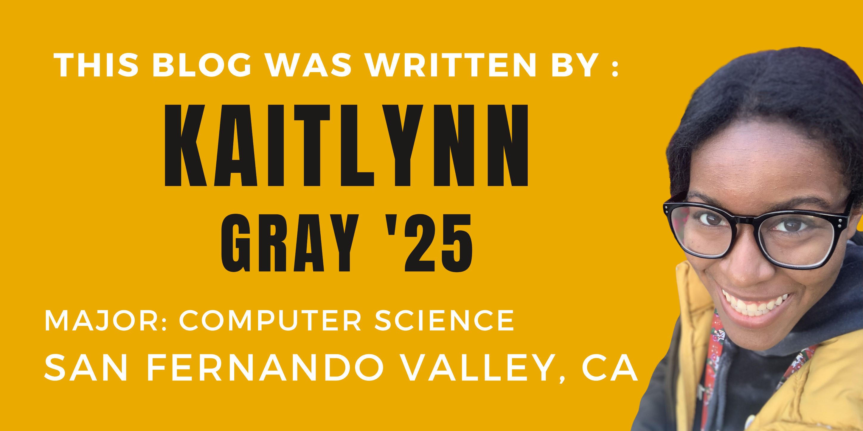 This blog was written by Kaitlynn Gray '25. Major: computer science. San Fernando Valley, CA.